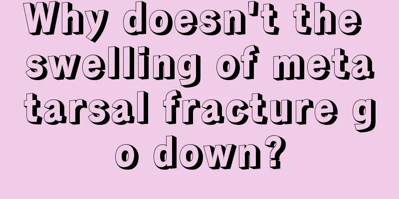 Why doesn't the swelling of metatarsal fracture go down?