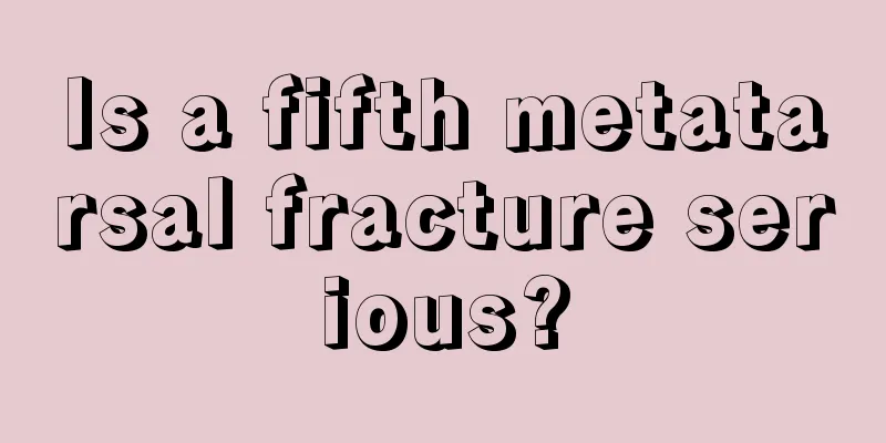 Is a fifth metatarsal fracture serious?