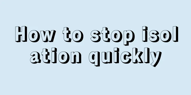 How to stop isolation quickly