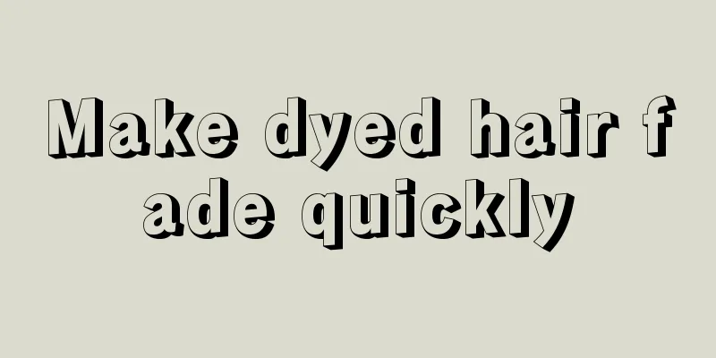 Make dyed hair fade quickly