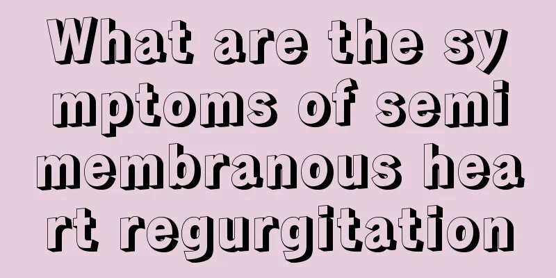 What are the symptoms of semimembranous heart regurgitation