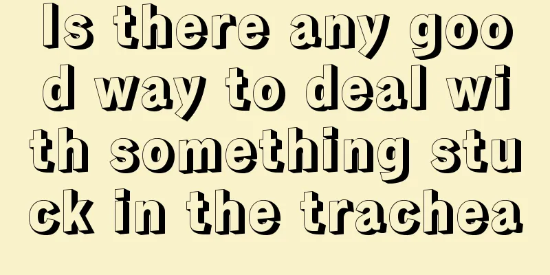 Is there any good way to deal with something stuck in the trachea