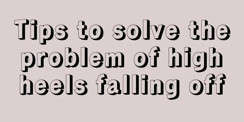 Tips to solve the problem of high heels falling off