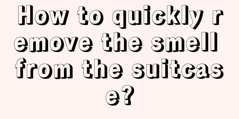 How to quickly remove the smell from the suitcase?