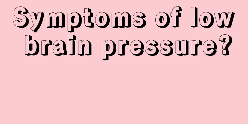 Symptoms of low brain pressure? 