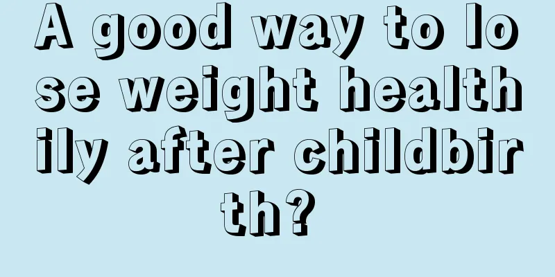 A good way to lose weight healthily after childbirth? 