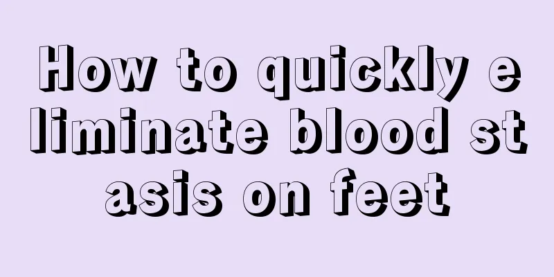 How to quickly eliminate blood stasis on feet