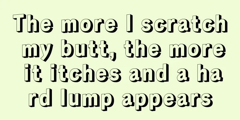 The more I scratch my butt, the more it itches and a hard lump appears