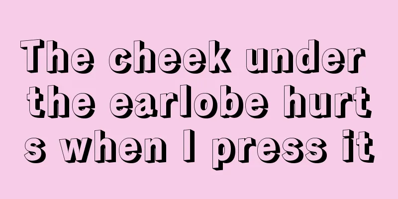 The cheek under the earlobe hurts when I press it