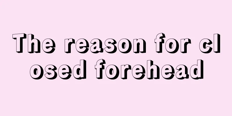 The reason for closed forehead