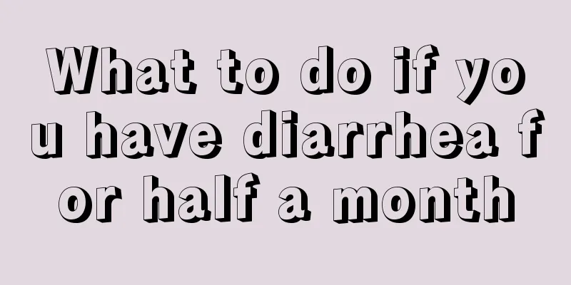 What to do if you have diarrhea for half a month