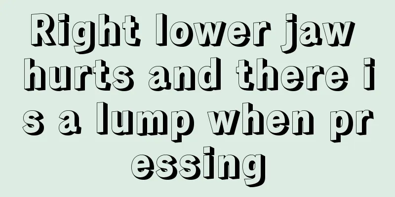 Right lower jaw hurts and there is a lump when pressing