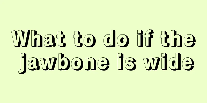 What to do if the jawbone is wide
