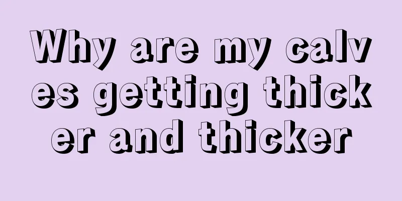 Why are my calves getting thicker and thicker