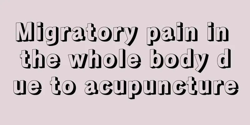 Migratory pain in the whole body due to acupuncture