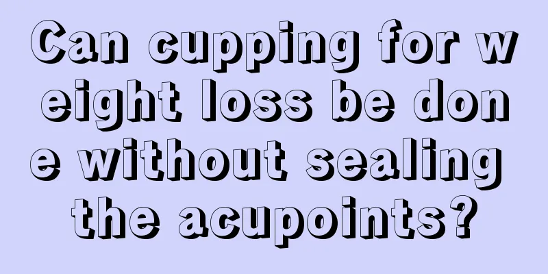 Can cupping for weight loss be done without sealing the acupoints?