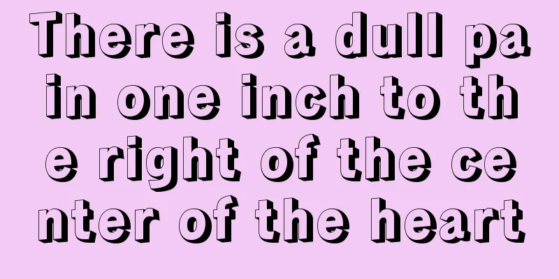 There is a dull pain one inch to the right of the center of the heart