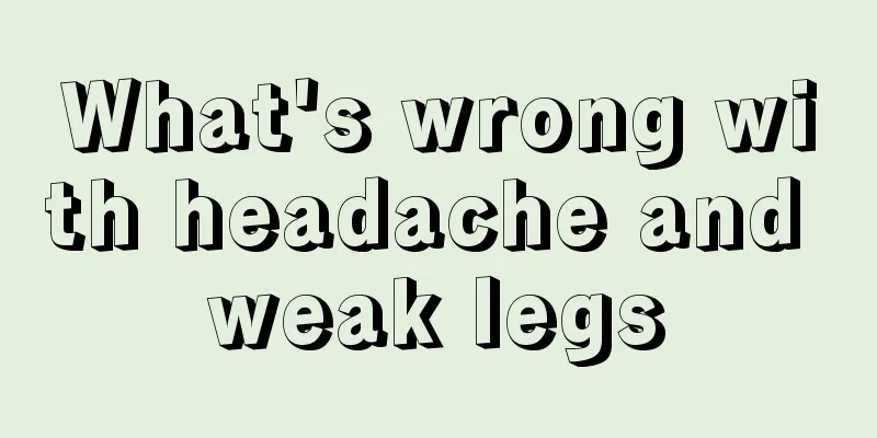 What's wrong with headache and weak legs