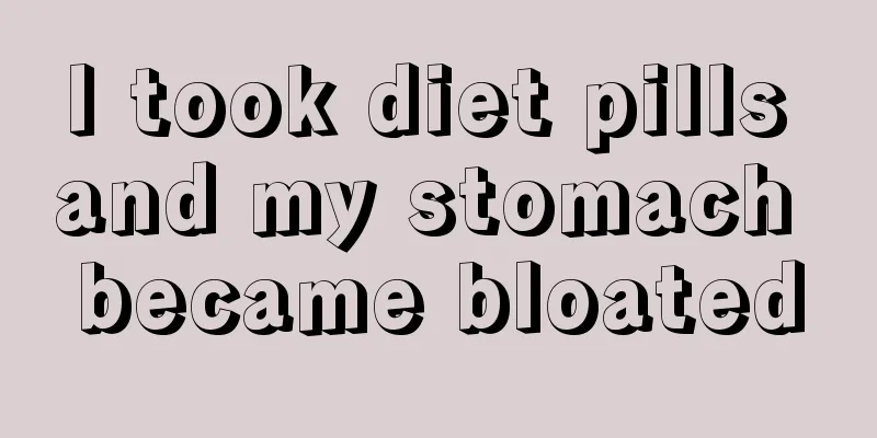 I took diet pills and my stomach became bloated
