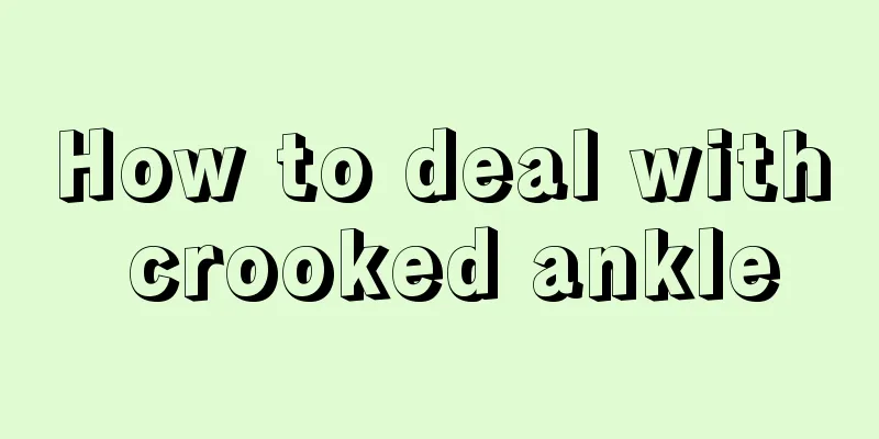 How to deal with crooked ankle