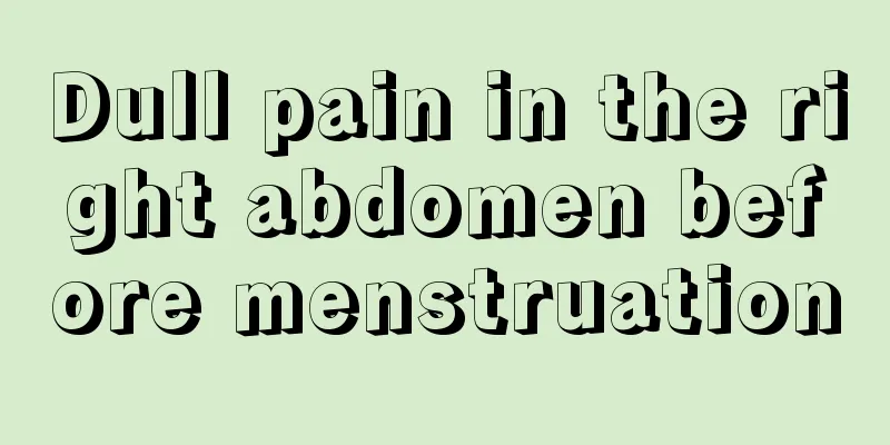 Dull pain in the right abdomen before menstruation