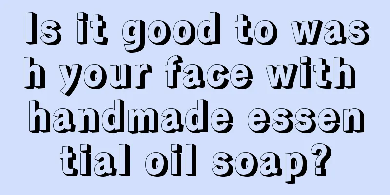 Is it good to wash your face with handmade essential oil soap?