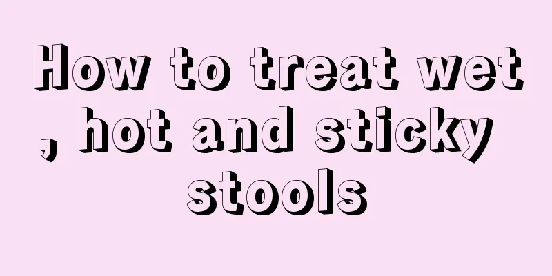 How to treat wet, hot and sticky stools