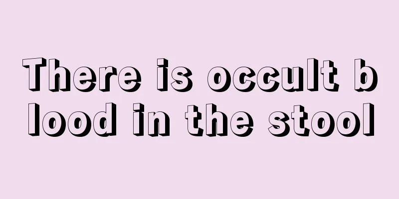 There is occult blood in the stool