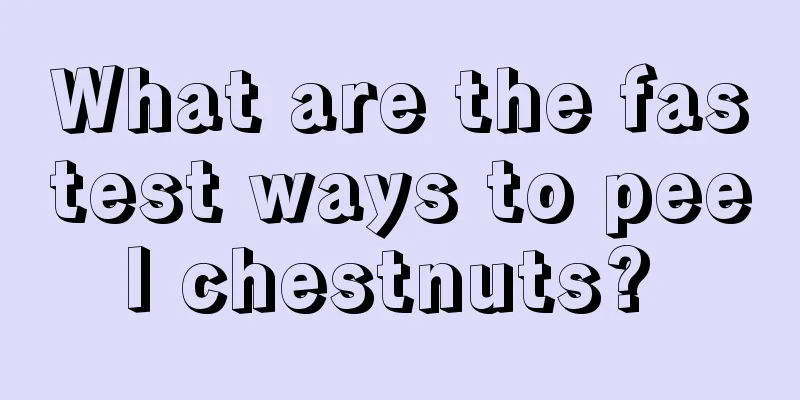 What are the fastest ways to peel chestnuts? 