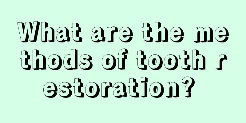 What are the methods of tooth restoration? 