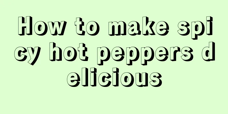 How to make spicy hot peppers delicious