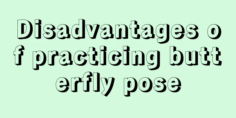 Disadvantages of practicing butterfly pose
