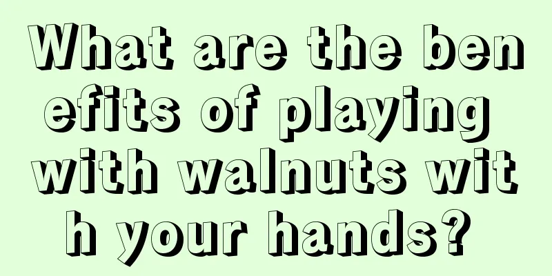 What are the benefits of playing with walnuts with your hands? 