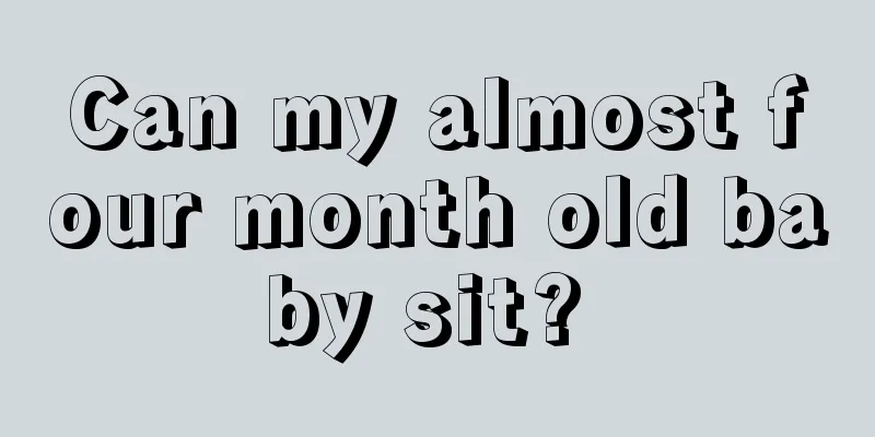 Can my almost four month old baby sit? 