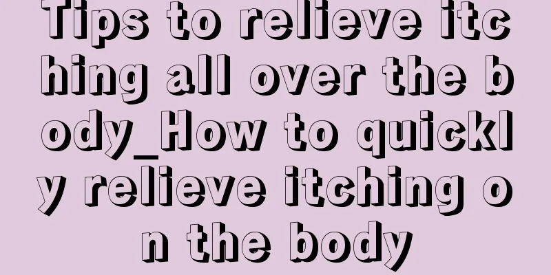 Tips to relieve itching all over the body_How to quickly relieve itching on the body
