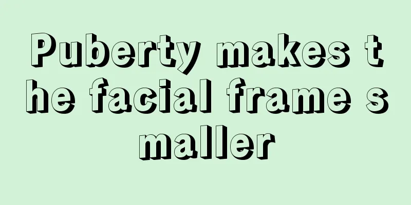 Puberty makes the facial frame smaller