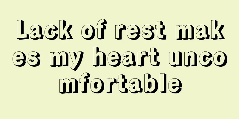 Lack of rest makes my heart uncomfortable