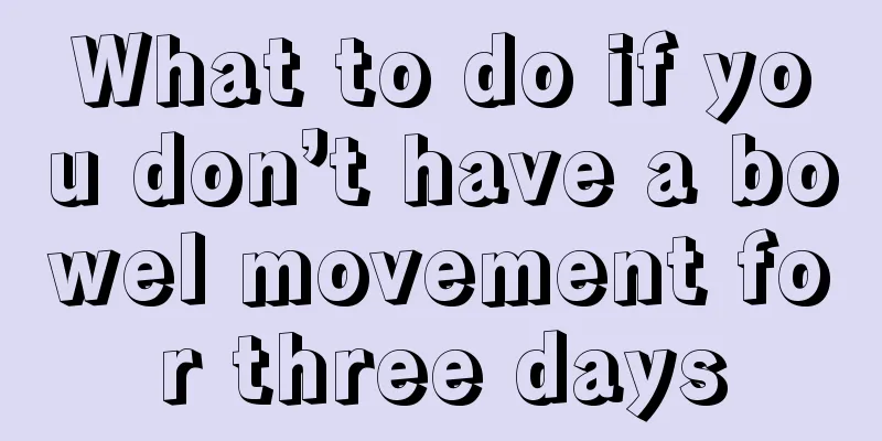 What to do if you don’t have a bowel movement for three days