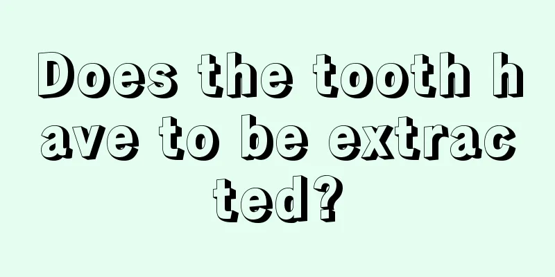 Does the tooth have to be extracted?