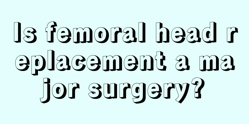 Is femoral head replacement a major surgery?