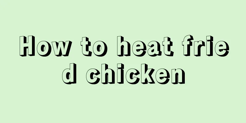 How to heat fried chicken