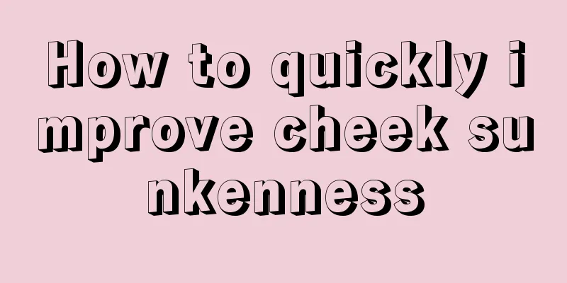 How to quickly improve cheek sunkenness
