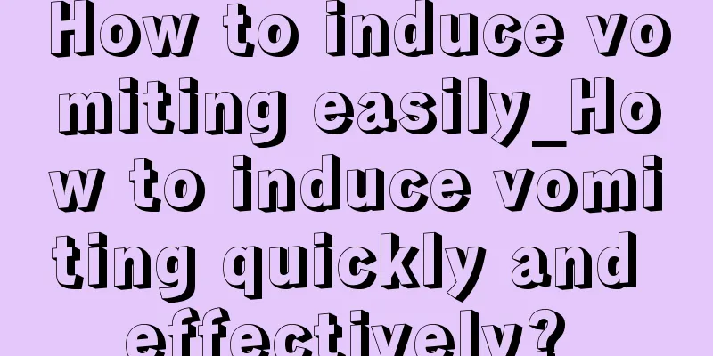 How to induce vomiting easily_How to induce vomiting quickly and effectively? 