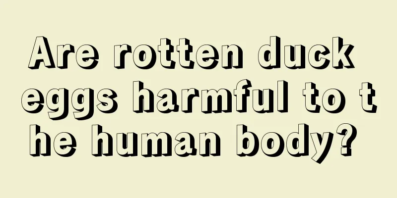 Are rotten duck eggs harmful to the human body? 