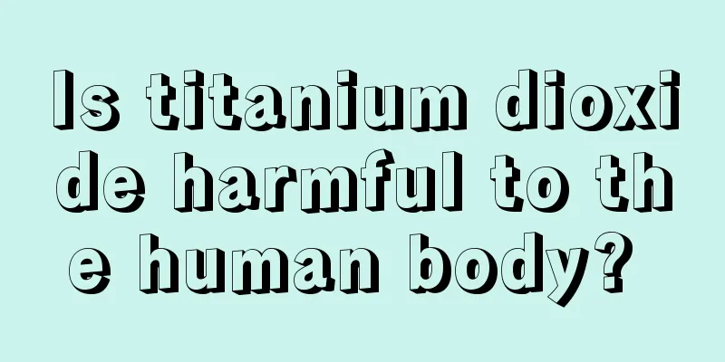 Is titanium dioxide harmful to the human body? 