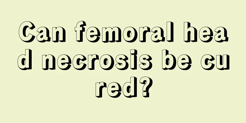 Can femoral head necrosis be cured?