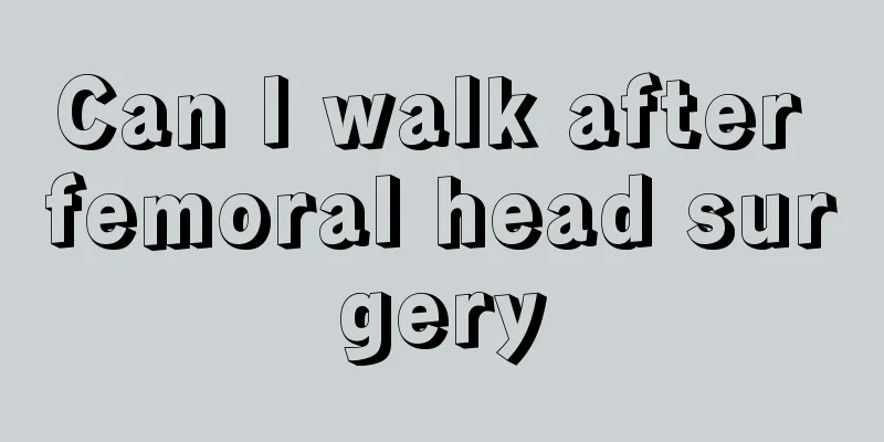 Can I walk after femoral head surgery