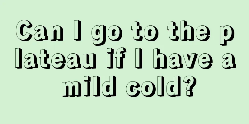 Can I go to the plateau if I have a mild cold?