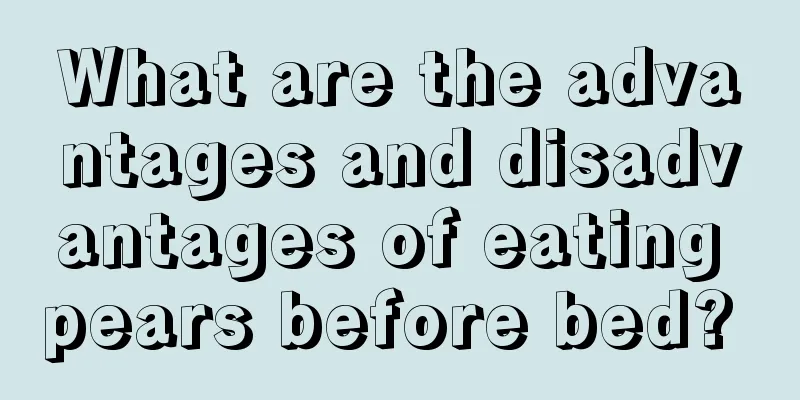 What are the advantages and disadvantages of eating pears before bed? 