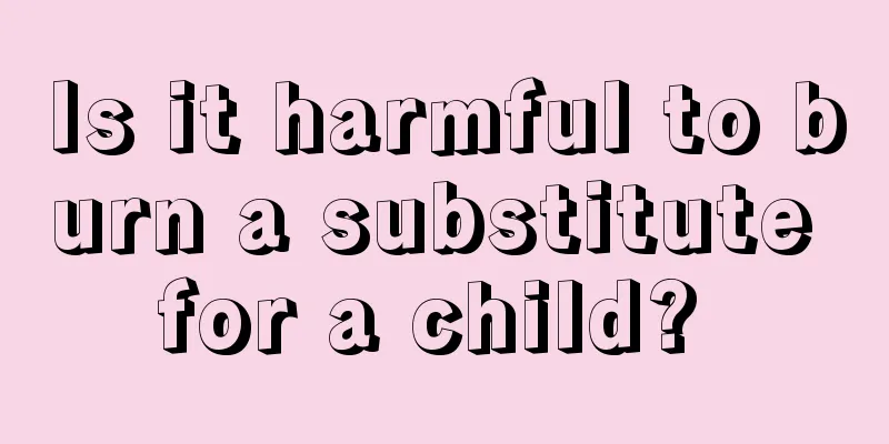 Is it harmful to burn a substitute for a child? 